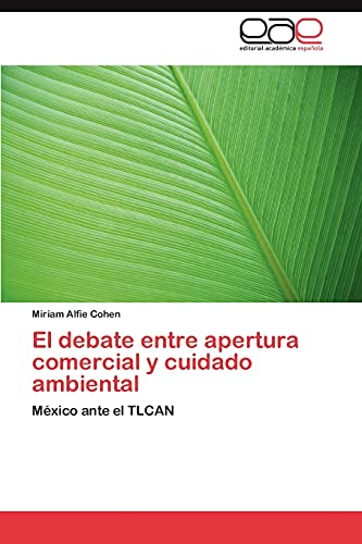 Imagen de archivo de El debate entre apertura comercial y cuidado ambiental: Mxico ante el TLCAN (Spanish Edition) a la venta por Lucky's Textbooks