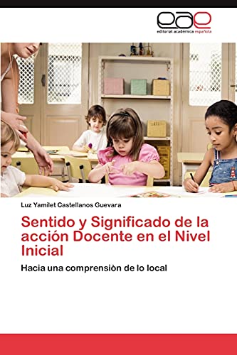 9783846560280: Sentido y Significado de la accin Docente en el Nivel Inicial: Hacia una comprensin de lo local