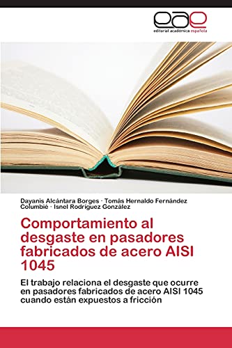 Stock image for Comportamiento al desgaste en pasadores fabricados de acero AISI 1045: El trabajo relaciona el desgaste que ocurre en pasadores fabricados de acero . estn expuestos a friccin (Spanish Edition) for sale by Lucky's Textbooks