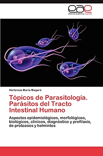 9783846561911: Tpicos de Parasitologa. Parsitos del Tracto Intestinal Humano: Aspectos epidemiolgicos, morfolgicos, biolgicos, clnicos, diagnstico y profilaxis, de protozoos y helmintos
