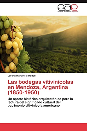 Imagen de archivo de Las bodegas vitivincolas en Mendoza, Argentina (1850-1950): Un aporte histrico arquitectnico para la lectura del significado cultural del patrimonio vitivincola americano (Spanish Edition) a la venta por Lucky's Textbooks