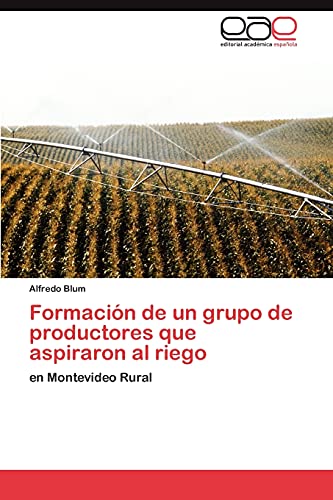 Imagen de archivo de Formacin de un grupo de productores que aspiraron al riego: en Montevideo Rural (Spanish Edition) a la venta por Lucky's Textbooks