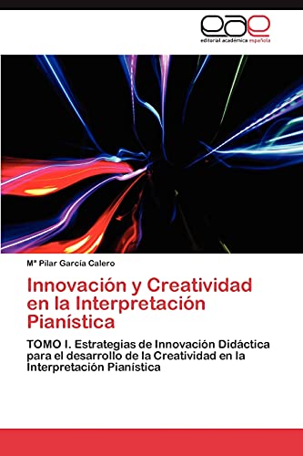 9783846562093: Innovacion y Creatividad En La Interpretacion Pianistica: TOMO I. Estrategias de Innovacin Didctica para el desarrollo de la Creatividad en la Interpretacin Pianstica