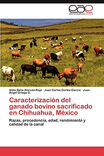 9783846562352: Caracterizacin del ganado bovino sacrificado en Chihuahua, Mxico: Razas, procedencia, edad, rendimiento y calidad de la canal