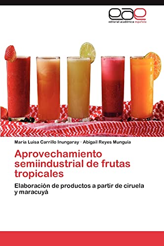 Aprovechamiento semiindustrial de frutas tropicales - María Luisa Carrillo Inungaray and Abigail Reyes Munguía