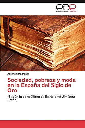 Beispielbild fr Sociedad, pobreza y moda en la Espaa del Siglo de Oro: (Segn la obra ltima de Bartolom Jimnez Patn) (Spanish Edition) zum Verkauf von Lucky's Textbooks