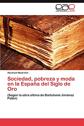 9783846563502: Sociedad, pobreza y moda en la Espaa del Siglo de Oro: (Segn la obra ltima de Bartolom Jimnez Patn) (Spanish Edition)