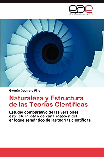 9783846565001: Naturaleza y Estructura de las Teoras Cientficas: Estudio comparativo de las versiones estructuralista y de van Fraassen del enfoque semntico de las teoras cientficas (Spanish Edition)