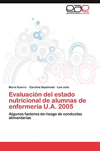 Imagen de archivo de Evaluacin del estado nutricional de alumnas de enfermera U.A. 2005: Algunos factores de riesgo de conductas alimentarias (Spanish Edition) a la venta por Lucky's Textbooks