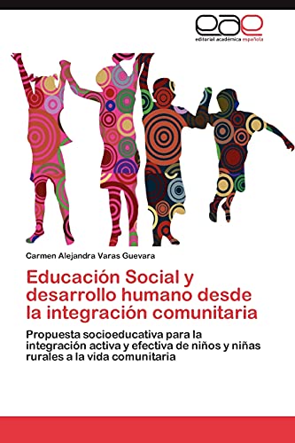 Stock image for Educacin Social y desarrollo humano desde la integracin comunitaria: Propuesta socioeducativa para la integracin activa y efectiva de nios y nias rurales a la vida comunitaria (Spanish Edition) for sale by Lucky's Textbooks