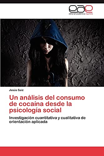 Un anÃ¡lisis del consumo de cocaÃ­na desde la psicologÃ­a social: InvestigaciÃ³n cuantitativa y cualitativa de orientaciÃ³n aplicada (Spanish Edition) (9783846566527) by Saiz, JesÃºs