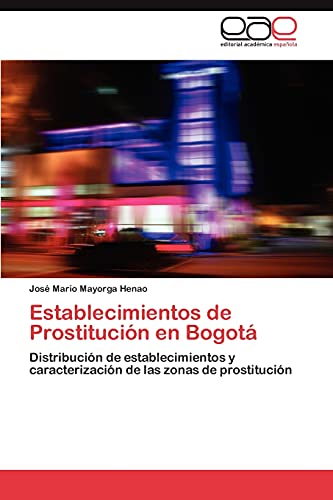 Imagen de archivo de Establecimientos de Prostitucin en Bogot: Distribucin de establecimientos y caracterizacin de las zonas de prostitucin (Spanish Edition) a la venta por Lucky's Textbooks