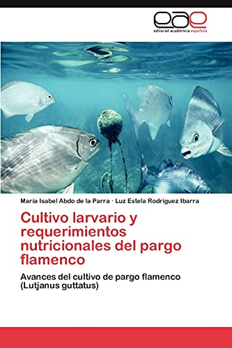 Imagen de archivo de Cultivo larvario y requerimientos nutricionales del pargo flamenco: Avances del cultivo de pargo flamenco (Lutjanus guttatus) (Spanish Edition) a la venta por Lucky's Textbooks