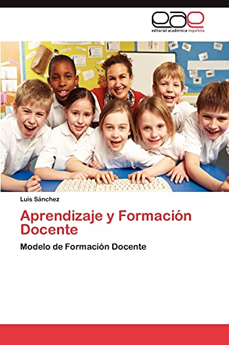 Aprendizaje y FormaciÃ³n Docente: Modelo de FormaciÃ³n Docente (Spanish Edition) (9783846567296) by SÃ¡nchez, Luis