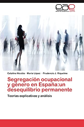 Stock image for Segregacin ocupacional y gnero en Espaa:un desequilibrio permanente: Teoras explicativas y anlisis (Spanish Edition) for sale by Lucky's Textbooks