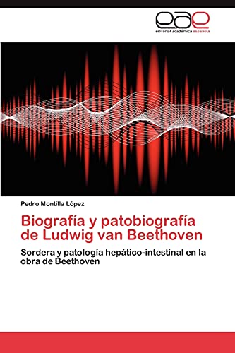 Imagen de archivo de Biografa y patobiografa de Ludwig van Beethoven: Sordera y patologa heptico-intestinal en la obra de Beethoven (Spanish Edition) a la venta por Lucky's Textbooks