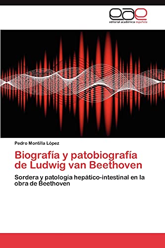 9783846569252: Biografia y Patobiografia de Ludwig Van Beethoven: Sordera y patologa heptico-intestinal en la obra de Beethoven