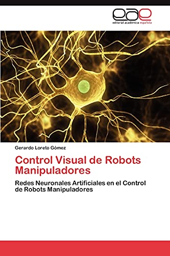 9783846569672: Control Visual de Robots Manipuladores: Redes Neuronales Artificiales en el Control de Robots Manipuladores