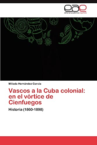 9783846570838: Vascos a la Cuba colonial: en el vrtice de Cienfuegos: Historia (1860-1898)