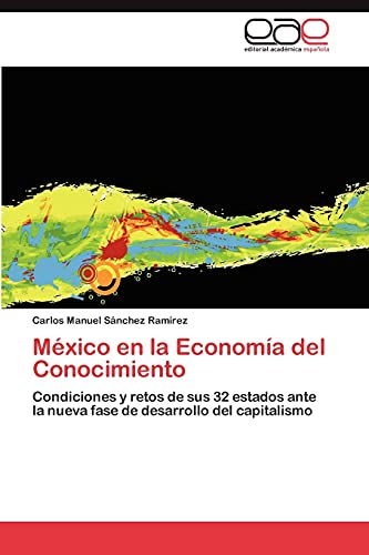 9783846571491: Mxico en la Economa del Conocimiento: Condiciones y retos de sus 32 estados ante la nueva fase de desarrollo del capitalismo (Spanish Edition)