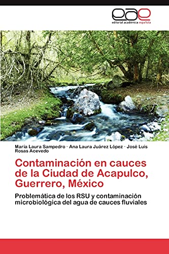 Imagen de archivo de Contaminacin en cauces de la Ciudad de Acapulco, Guerrero, Mxico: Problemtica de los RSU y contaminacin microbiolgica del agua de cauces fluviales (Spanish Edition) a la venta por Lucky's Textbooks