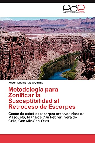 Stock image for Metodologa para Zonificar la Susceptibilidad al Retroceso de Escarpes: Casos de estudio: escarpes erosivos riera de Masquef, Plana de Can Febrer, riera de Gaia, Can Mir-Can Trias (Spanish Edition) for sale by Lucky's Textbooks