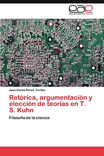 Imagen de archivo de Retrica, argumentacin y eleccin de teoras en T. S. Kuhn: Filosofa de la ciencia (Spanish Edition) a la venta por Lucky's Textbooks