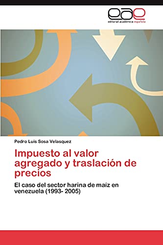 Beispielbild fr Impuesto al valor agregado y traslacin de precios: El caso del sector harina de maz en venezuela (1993- 2005) (Spanish Edition) zum Verkauf von Lucky's Textbooks