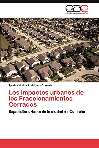 Stock image for Los impactos urbanos de los Fraccionamientos Cerrados: Expansin urbana de la ciudad de Culiacn (Spanish Edition) for sale by Lucky's Textbooks