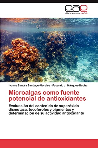 9783846574379: Microalgas como fuente potencial de antioxidantes: Evaluacin del contenido de superxido dismutasa, tocoferoles y pigmentos y determinacin de su actividad antioxidante