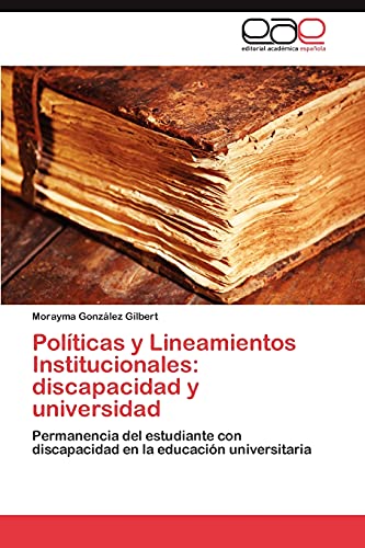 Stock image for Polticas y Lineamientos Institucionales: discapacidad y universidad: Permanencia del estudiante con discapacidad en la educacin universitaria (Spanish Edition) for sale by Lucky's Textbooks