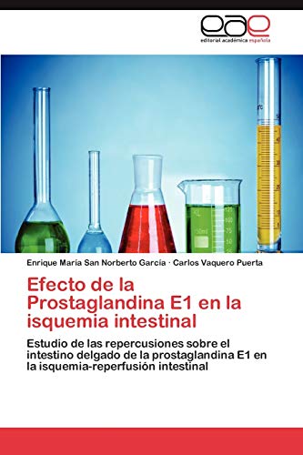 Imagen de archivo de Efecto de la Prostaglandina E1 en la isquemia intestinal: Estudio de las repercusiones sobre el intestino delgado de la prostaglandina E1 en la isquemia-reperfusin intestinal (Spanish Edition) a la venta por Lucky's Textbooks