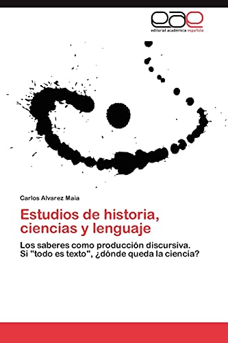 9783846574928: Estudios de historia, ciencias y lenguaje: Los saberes como produccin discursiva. Si "todo es texto", dnde queda la ciencia?