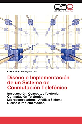 Imagen de archivo de Diseo e Implementacin de un Sistema de Conmutacin Telefnico: Introduccin, Conceptos Telefona, Conmutacin Telefnica, Microcontroladores, . Diseo e Implementacin (Spanish Edition) a la venta por Lucky's Textbooks