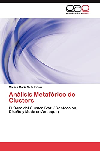 Stock image for Anlisis Metafrico de Clusters: El Caso del Cluster Textil/ Confeccin, Diseo y Moda de Antioquia (Spanish Edition) for sale by Lucky's Textbooks