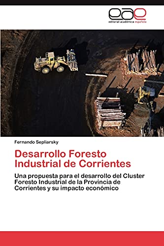 9783846578179: Desarrollo Foresto Industrial de Corrientes: Una propuesta para el desarrollo del Cluster Foresto Industrial de la Provincia de Corrientes y su impacto econmico