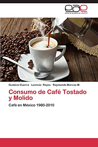 Imagen de archivo de Consumo de Caf Tostado y Molido: Caf en Mxico 1980-2010 (Spanish Edition) a la venta por Lucky's Textbooks