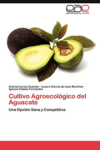 Imagen de archivo de Cultivo Agroecolgico del Aguacate: Una Opcin Sana y Competitiva (Spanish Edition) a la venta por Lucky's Textbooks