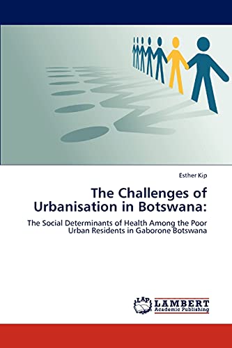 Imagen de archivo de The Challenges of Urbanisation in Botswana:: The Social Determinants of Health Among the Poor Urban Residents in Gaborone Botswana a la venta por Lucky's Textbooks