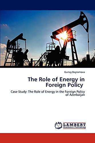 9783846584699: The Role of Energy in Foreign Policy: Case Study: The Role of Energy in the Foreign Policy of Azerbaijan