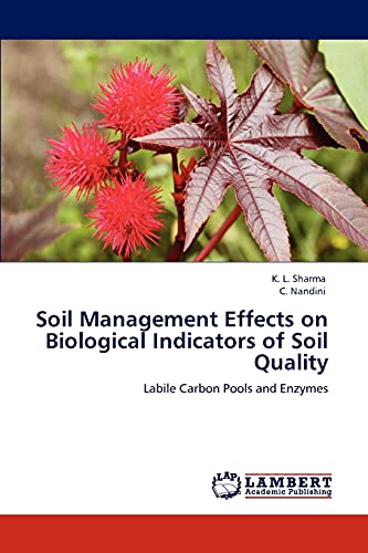Soil Management Effects on Biological Indicators of Soil Quality: Labile Carbon Pools and Enzymes (9783846586099) by Sharma, K. L.; Nandini, C.