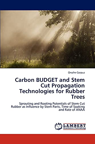 Stock image for Carbon BUDGET and Stem Cut Propagation Technologies for Rubber Trees: Sprouting and Rooting Potentials of Stem Cut Rubber as Influence by Stem Parts, Time of Soaking and Rate of ANAA for sale by Lucky's Textbooks
