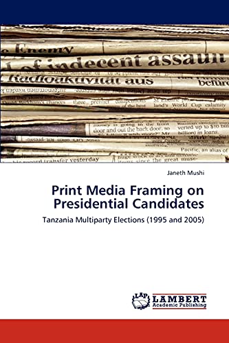 Imagen de archivo de Print Media Framing on Presidential Candidates: Tanzania Multiparty Elections (1995 and 2005) a la venta por Lucky's Textbooks