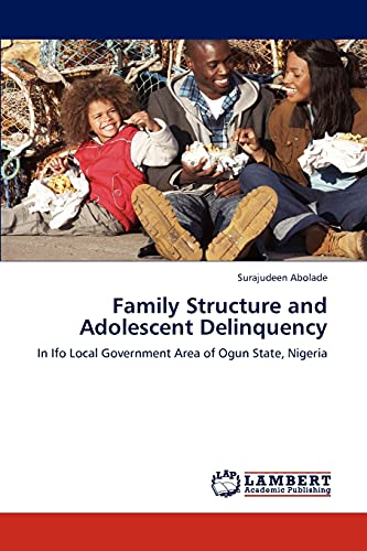 Imagen de archivo de Family Structure and Adolescent Delinquency: In Ifo Local Government Area of Ogun State, Nigeria a la venta por Lucky's Textbooks