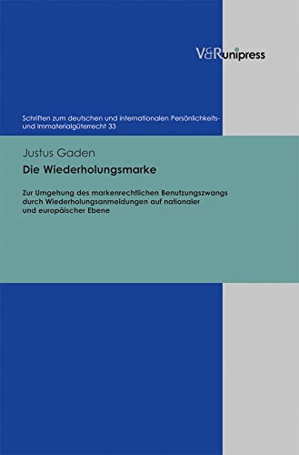 Die Wiederholungsmarke. Zur Umgehung des markenrechtlichen Benutzungszwangs durch Wiederholungsan...