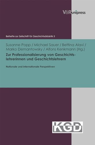 Zur Professionalisierung von Geschichtslehrerinnen und Geschichtslehrern Nationale und internationale Perspektiven - Danker, Uwe, Susanne Popp und Michael Sauer