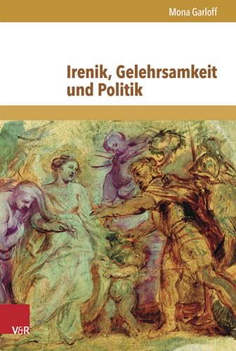 9783847102229: Irenik, Gelehrsamkeit Und Politik: Jean Hotman Und Der Europaische Religionskonflikt Um 1600: 18 (Schriften Zur Politischen Kommunikation)