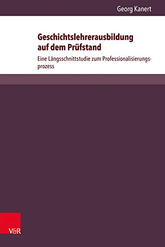 9783847102397: Geschichtslehrerausbildung auf dem Prfstand: Eine Lngsschnittstudie zum Professionalisierungsprozess (Beihefte zur Zeitschrift fr Geschichtsdidaktik, Bd. 6)