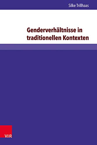 Stock image for Genderverhltnisse in traditionellen Kontexten: Einflussnahme von Frauen im Diakoniekonvent Brder- und Schwesternschaft Lutherstift in Falkenburg e.V. (Evangelische Hochschulschriften Freiburg) for sale by medimops