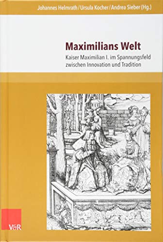 Maximilians Welt : Kaiser Maximilian I. im Spannungsfeld zwischen Innovation und Tradition - Jan-Dirk Müller